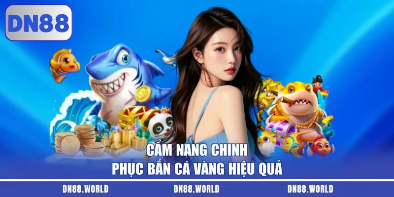Cẩm nang chinh phục bắn cá vàng hiệu quả