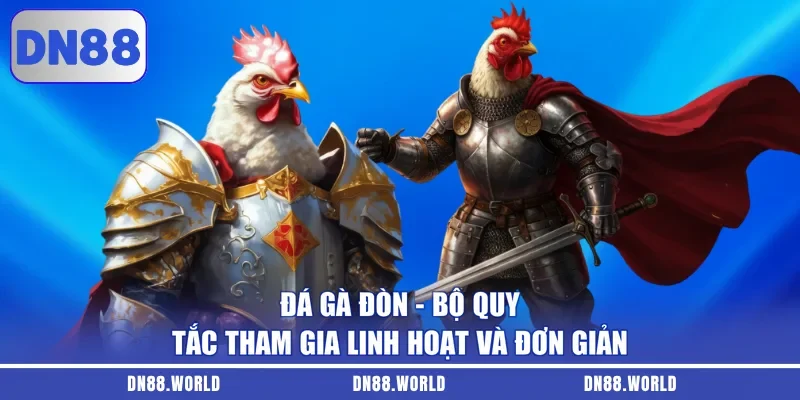 Đá Gà Đòn - Bộ Quy Tắc Tham Gia Linh Hoạt Và Đơn Giản
