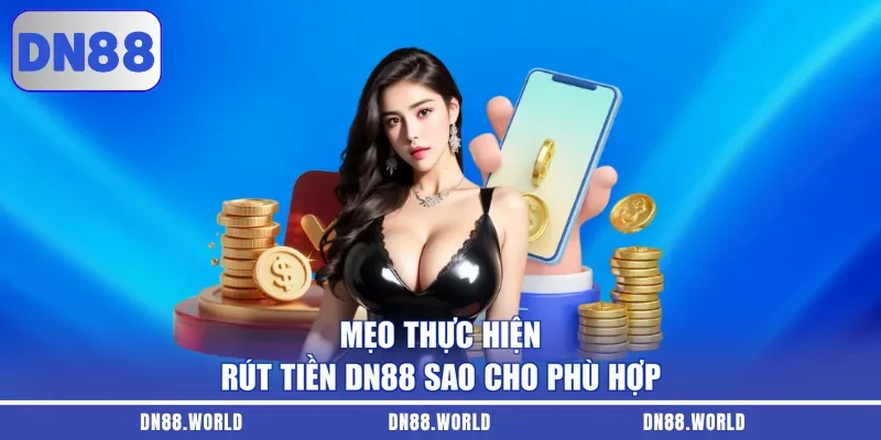 Mẹo thực hiện rút tiền DN88 sao cho phù hợp