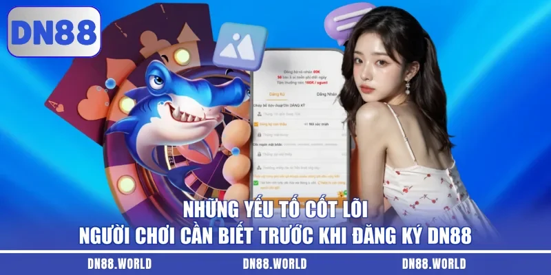 Những yếu tố cốt lõi người chơi cần biết trước khi đăng ký DN88