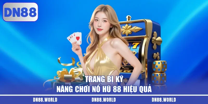 Trang bị kỹ năng chơi nổ hũ 88 hiệu quả